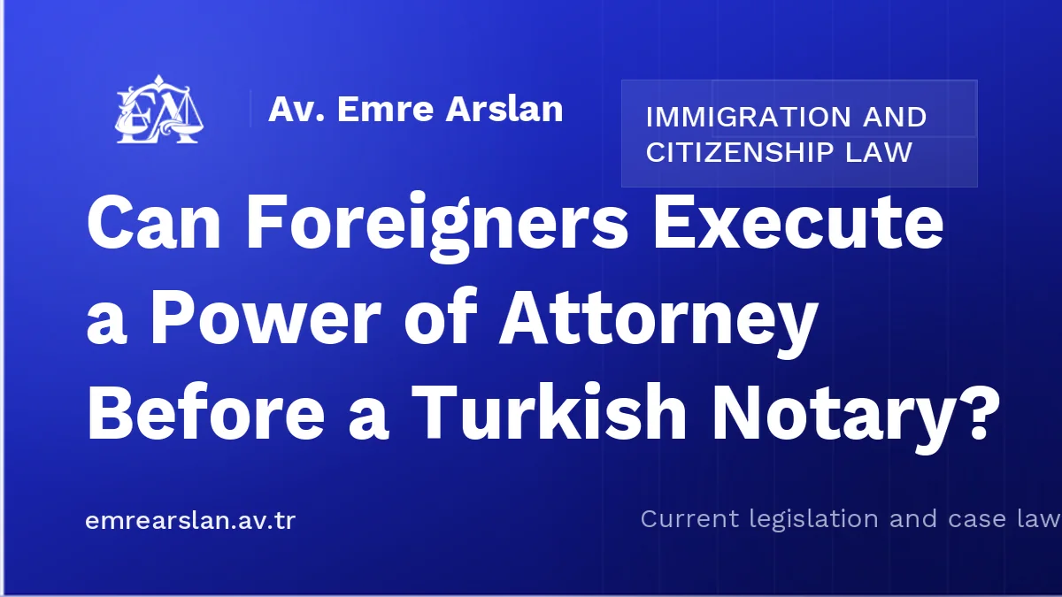 Can Foreigners Execute a Power of Attorney Before a Turkish Notary?