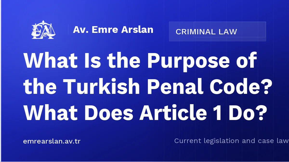 What Is the Purpose of the Turkish Penal Code? What Does Article 1 Do?