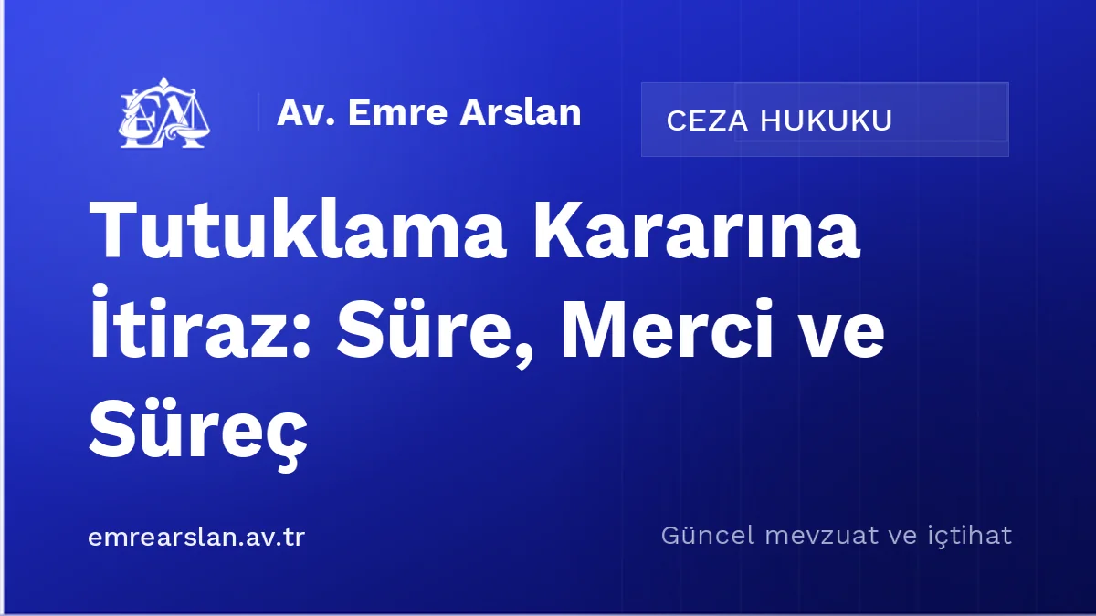 Tutuklama Kararına İtiraz: Süre, Merci ve Süreç