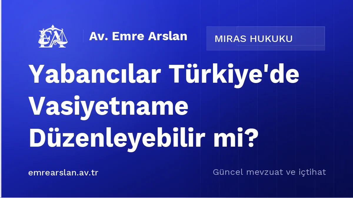 Yabancılar Türkiye'de Vasiyetname Düzenleyebilir mi?