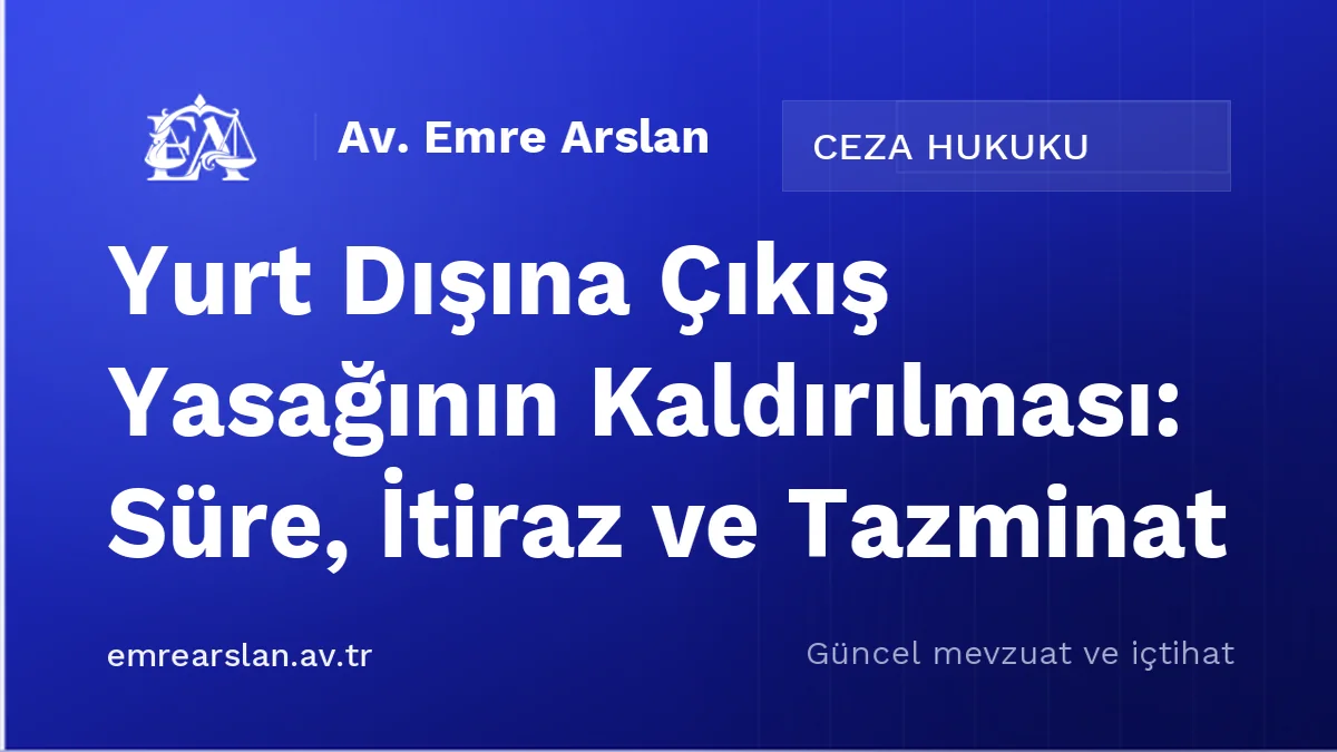 Yurt Dışına Çıkış Yasağının Kaldırılması: Süre, İtiraz ve Tazminat