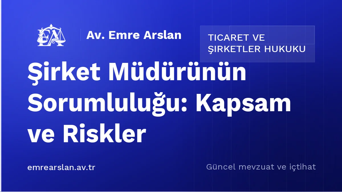 Şirket Müdürünün Sorumluluğu: Kapsam ve Riskler