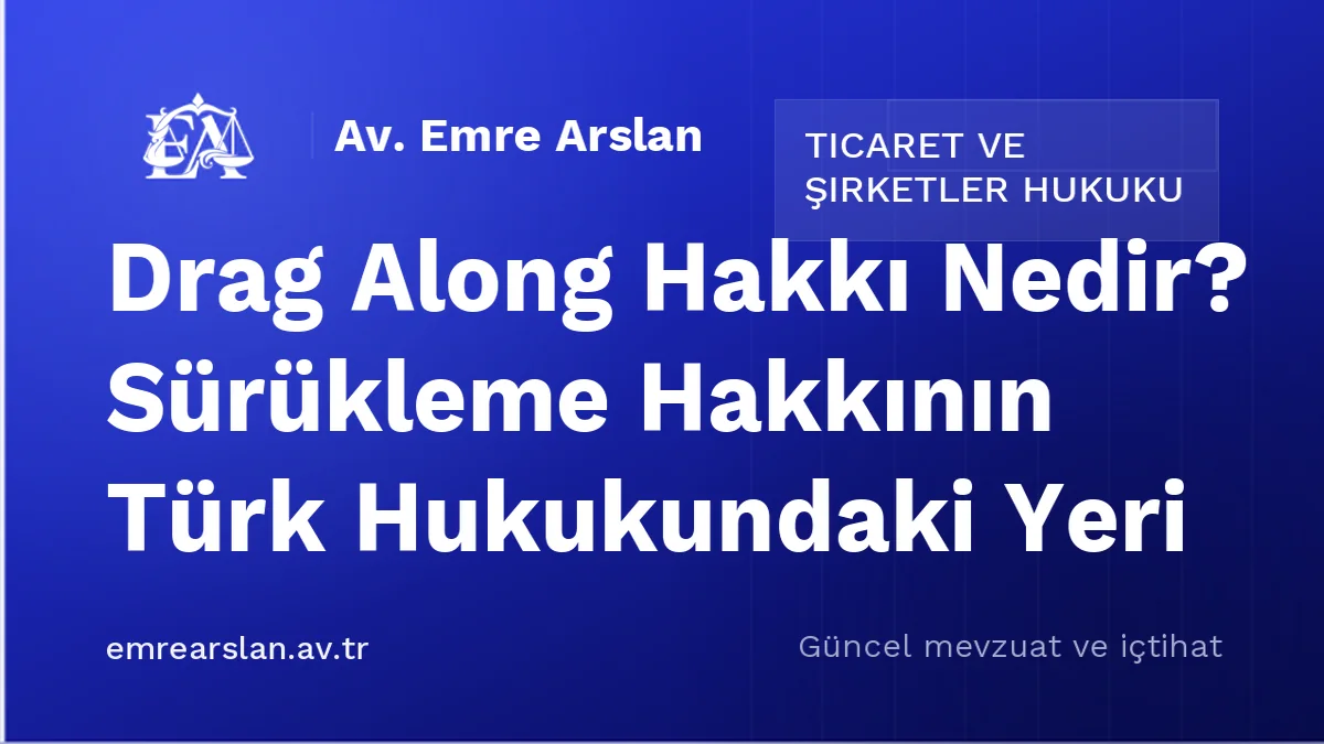 Drag Along Hakkı Nedir? Sürükleme Hakkının Türk Hukukundaki Yeri