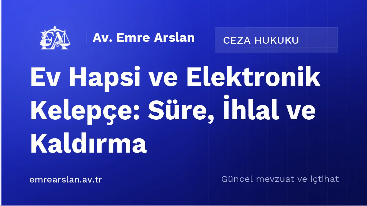 Ev Hapsi ve Elektronik Kelepçe: Süre, İhlal ve Kaldırma