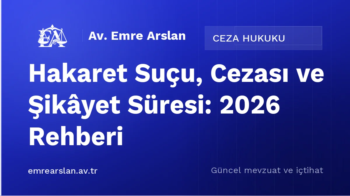 Hakaret Suçu, Cezası ve Şikâyet Süresi: 2026 Rehberi