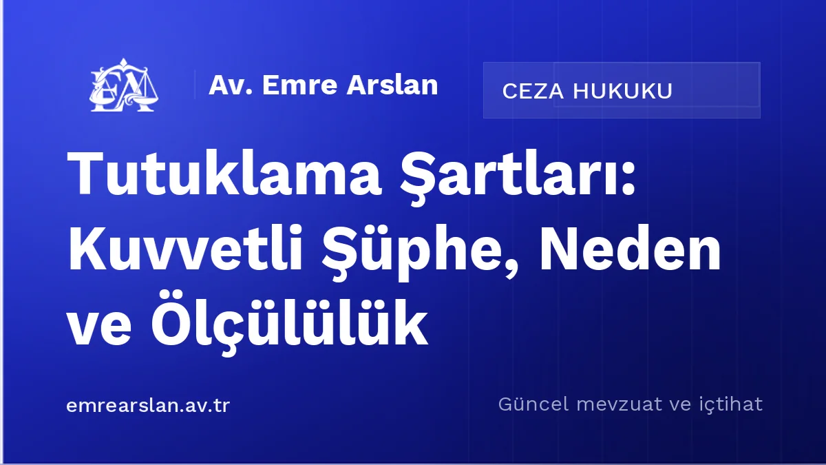 Tutuklama Şartları: Kuvvetli Şüphe, Neden ve Ölçülülük