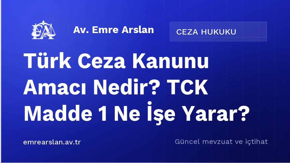 Türk Ceza Kanunu Amacı Nedir? TCK Madde 1 Ne İşe Yarar?